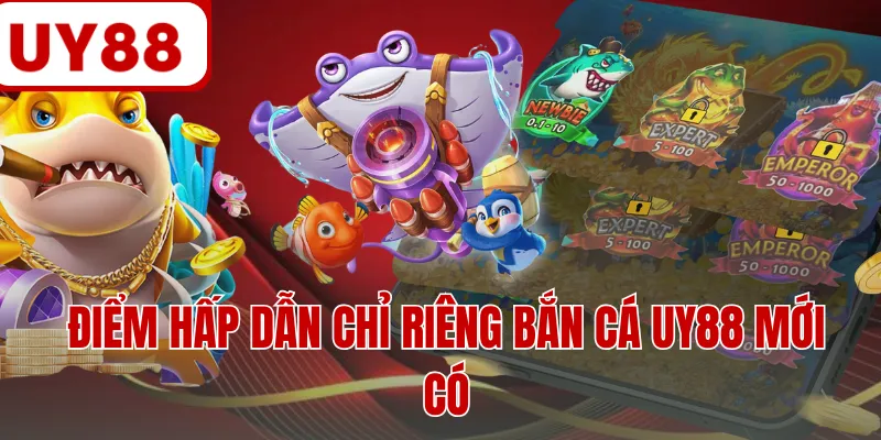 Điểm hấp dẫn chỉ riêng bắn cá UY88 mới có